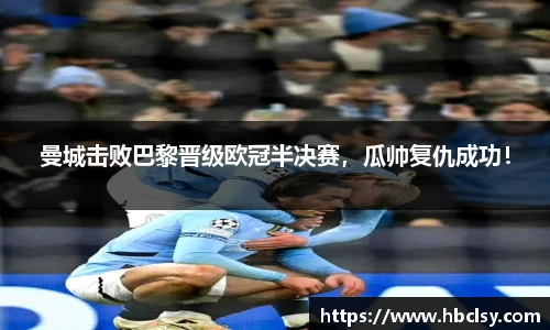 曼城击败巴黎晋级欧冠半决赛，瓜帅复仇成功！